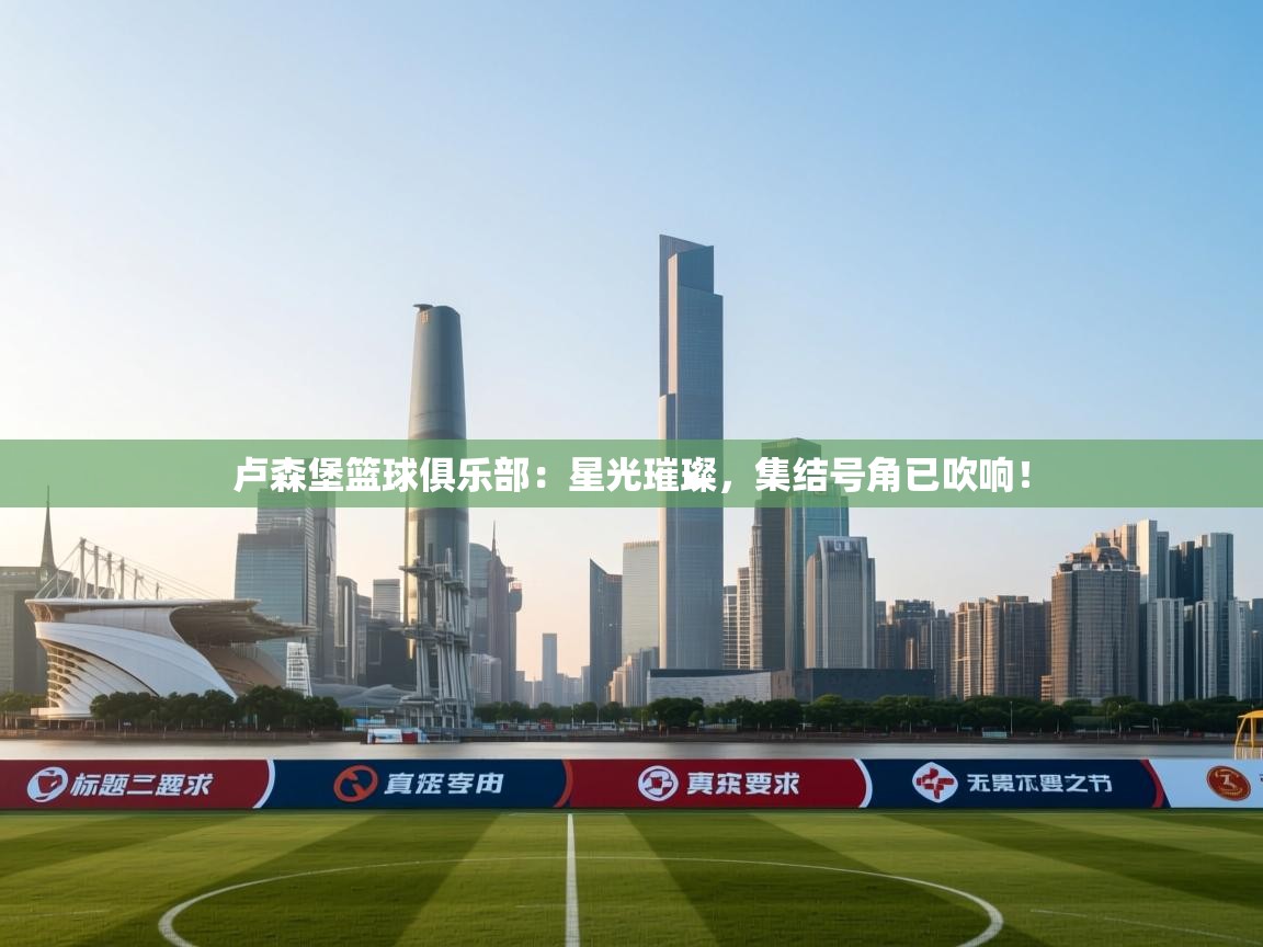 卢森堡篮球俱乐部：星光璀璨，集结号角已吹响！  第2张